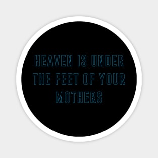 heaven is under the feet of your mothers Magnet